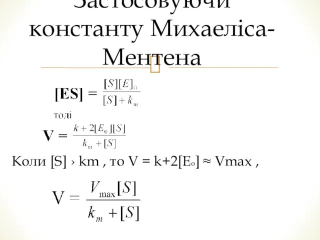 Застосовуючи константу Михаеліса-Ментена Коли [S] › km , то V = k+2[Eо] ≈ Vmax ,