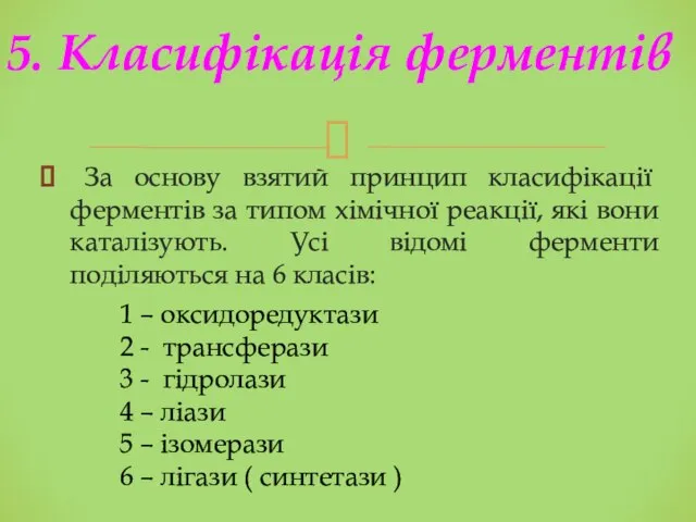 За основу взятий принцип класифікації ферментів за типом хімічної реакції, які