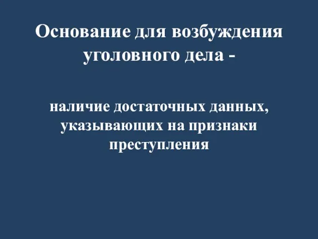 Основание для возбуждения уголовного дела - наличие достаточных данных, указывающих на признаки преступления