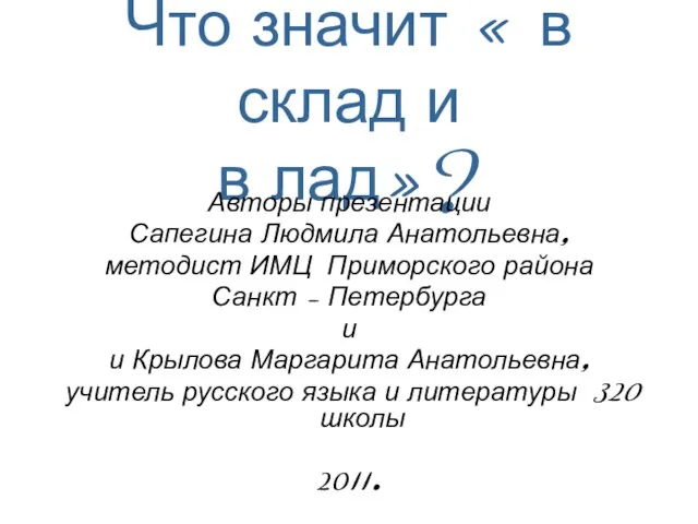 Что значит « в склад и в лад»? Авторы презентации Сапегина