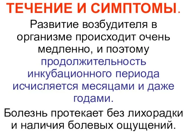 ТЕЧЕНИЕ И СИМПТОМЫ. Развитие возбудителя в организме происходит очень медленно, и