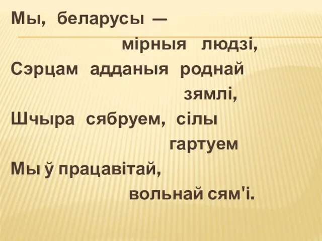 Мы, беларусы — мірныя людзі, Сэрцам адданыя роднай зямлі, Шчыра сябруем,