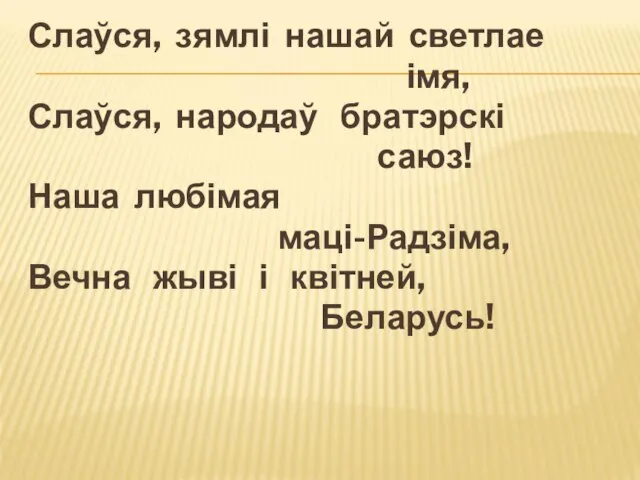 Слаўся, зямлі нашай светлае імя, Слаўся, народаў братэрскі саюз! Наша любімая