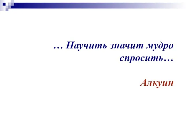 … Научить значит мудро спросить… Алкуин