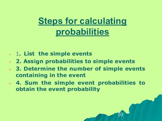 Steps for calculating probabilities 1. List the simple events 2. Assign