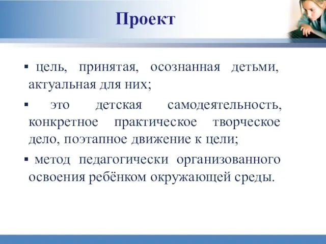 Проект цель, принятая, осознанная детьми, актуальная для них; это детская самодеятельность,