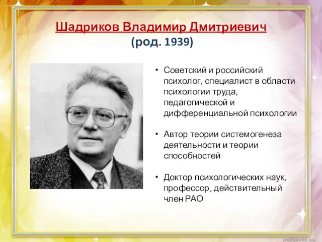 Шадриков Владимир Дмитриевич (род. 1939) Советский и российский психолог, специалист в