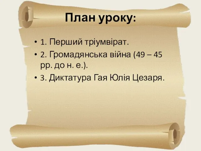 План уроку: 1. Перший тріумвірат. 2. Громадянська війна (49 – 45