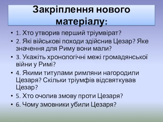 Закріплення нового матеріалу: 1. Хто утворив перший тріумвірат? 2. Які військові