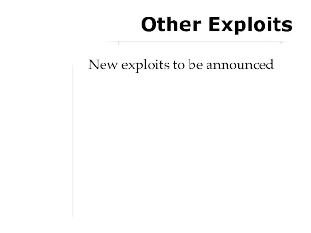 Other Exploits New exploits to be announced