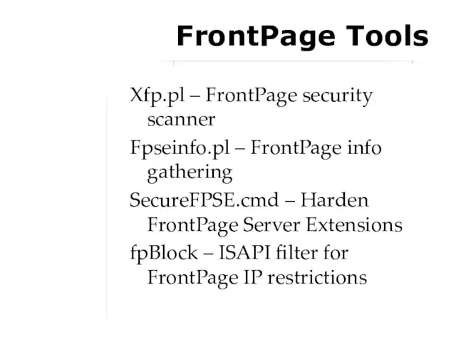 FrontPage Tools Xfp.pl – FrontPage security scanner Fpseinfo.pl – FrontPage info