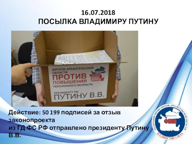 16.07.2018 ПОСЫЛКА ВЛАДИМИРУ ПУТИНУ Действие: 50 199 подписей за отзыв законопроекта