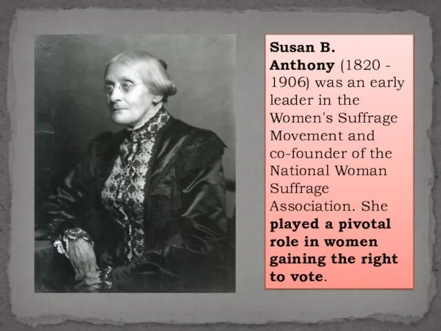 Susan B. Anthony (1820 - 1906) was an early leader in