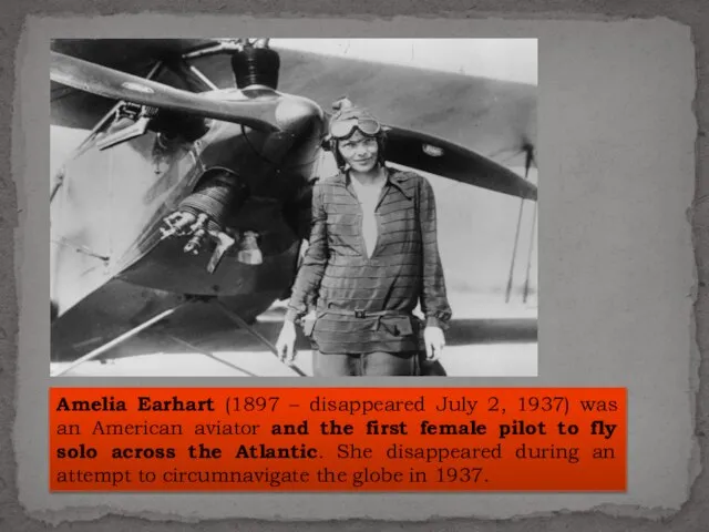 Amelia Earhart (1897 – disappeared July 2, 1937) was an American