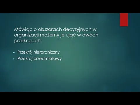 Mówiąc o obszarach decyzyjnych w organizacji możemy je ująć w dwóch przekrojach: Przekrój hierarchiczny Przekrój przedmiotowy