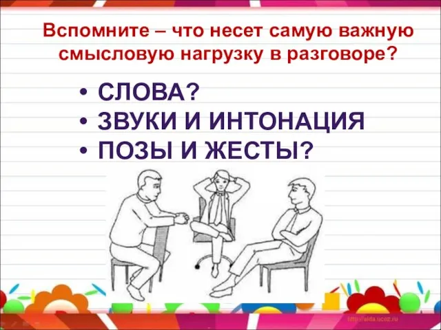 Вспомните – что несет самую важную смысловую нагрузку в разговоре? СЛОВА?