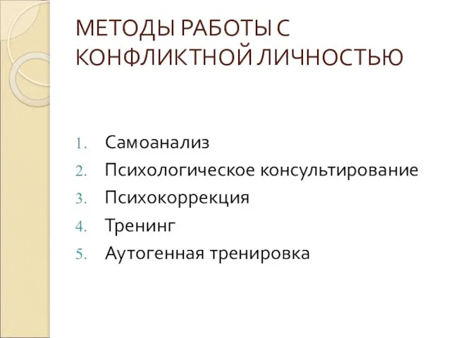 МЕТОДЫ РАБОТЫ С КОНФЛИКТНОЙ ЛИЧНОСТЬЮ Самоанализ Психологическое консультирование Психокоррекция Тренинг Аутогенная тренировка