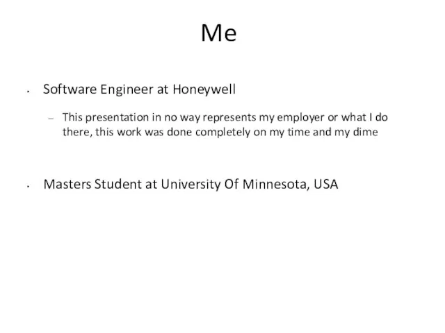 Me Software Engineer at Honeywell This presentation in no way represents