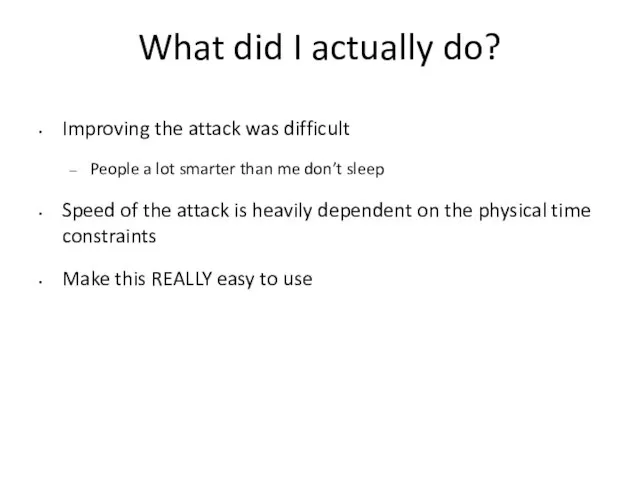 What did I actually do? Improving the attack was difficult People