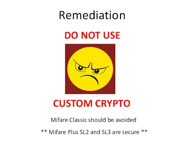 Remediation DO NOT USE CUSTOM CRYPTO Mifare Classic should be avoided