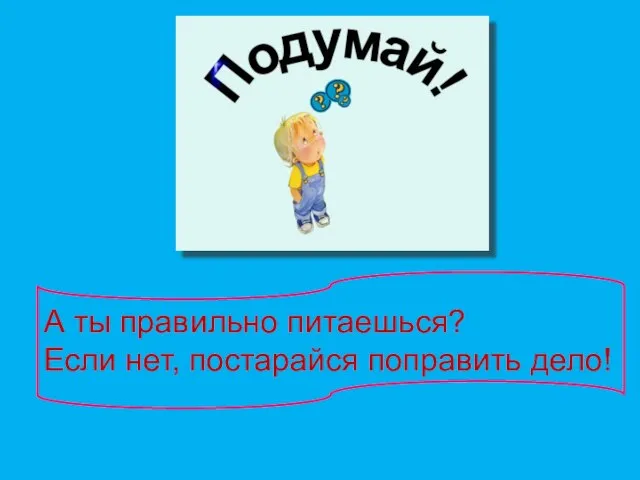 А ты правильно питаешься? Если нет, постарайся поправить дело!