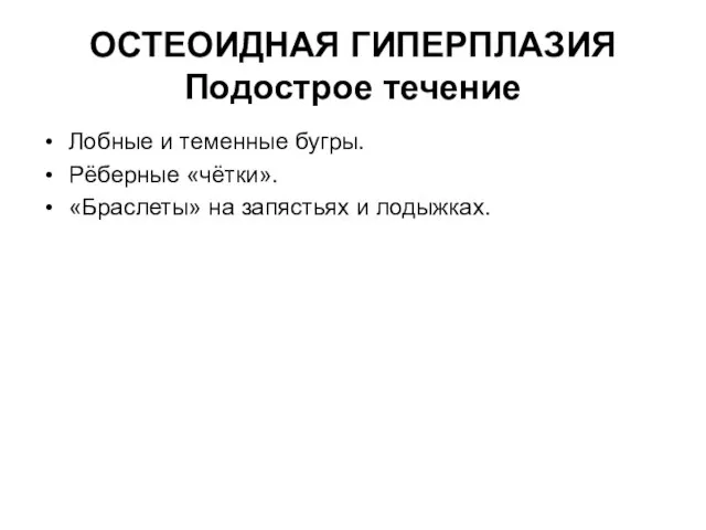 ОСТЕОИДНАЯ ГИПЕРПЛАЗИЯ Подострое течение Лобные и теменные бугры. Рёберные «чётки». «Браслеты» на запястьях и лодыжках.