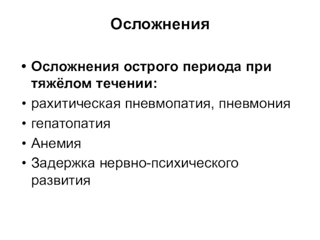 Осложнения Осложнения острого периода при тяжёлом течении: рахитическая пневмопатия, пневмония гепатопатия Анемия Задержка нервно-психического развития