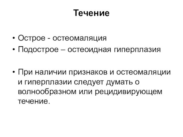 Течение Острое - остеомаляция Подострое – остеоидная гиперплазия При наличии признаков