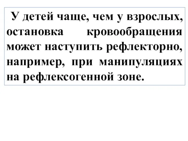 У детей чаще, чем у взрослых, остановка кровообращения может наступить рефлекторно,