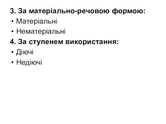 3. За матеріально-речовою формою: Матеріальні Нематеріальні 4. За ступенем використання: Діючі Недіючі