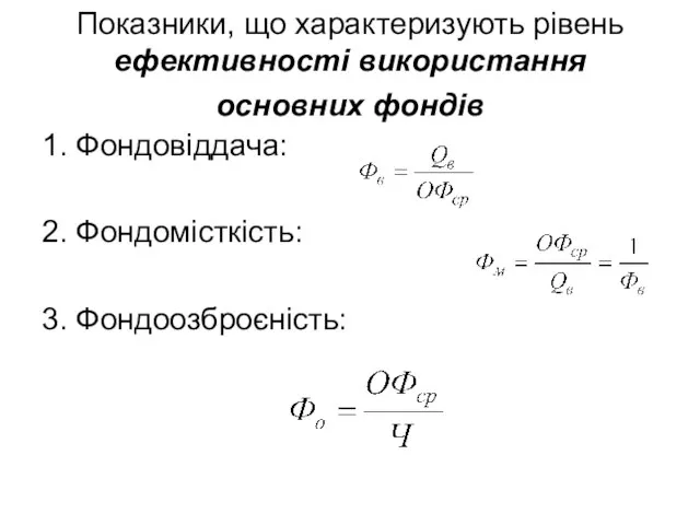 Показники, що характеризують рівень ефективності використання основних фондів 1. Фондовіддача: 2. Фондомісткість: 3. Фондоозброєність: