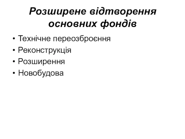 Розширене відтворення основних фондів Технічне переозброєння Реконструкція Розширення Новобудова