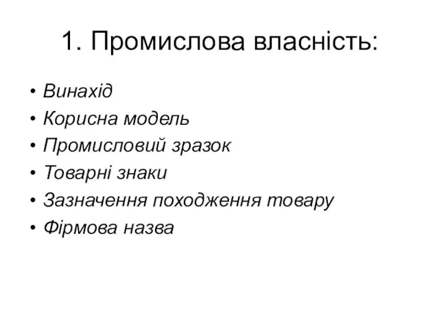 1. Промислова власність: Винахід Корисна модель Промисловий зразок Товарні знаки Зазначення походження товару Фірмова назва