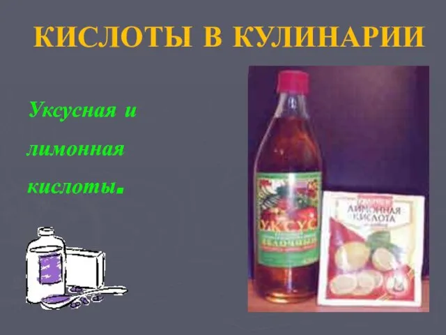 КИСЛОТЫ В КУЛИНАРИИ Уксусная и лимонная кислоты.