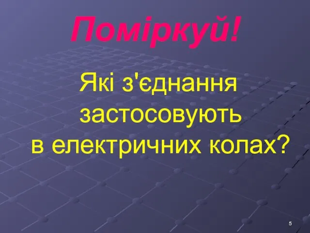 Поміркуй! Які з'єднання застосовують в електричних колах?