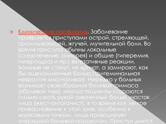 Клинические проявления. Заболевание проявляется приступами острой, стреляющей, пронизывающей, жгучей, мучительной боли.