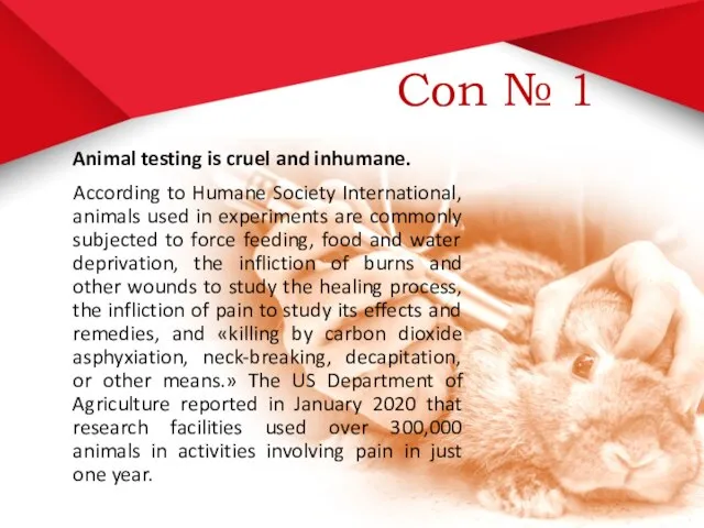 Con № 1 Animal testing is cruel and inhumane. According to