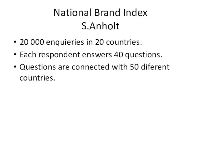 National Brand Index S.Anholt 20 000 enquieries in 20 countries. Each