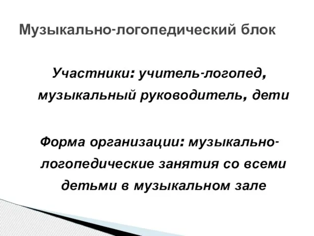 Участники: учитель-логопед, музыкальный руководитель, дети Форма организации: музыкально-логопедические занятия со всеми