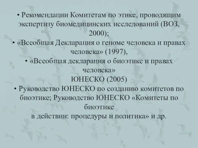 • Рекомендации Комитетам по этике, проводящим экспертизу биомедицинских исследований (ВОЗ, 2000);