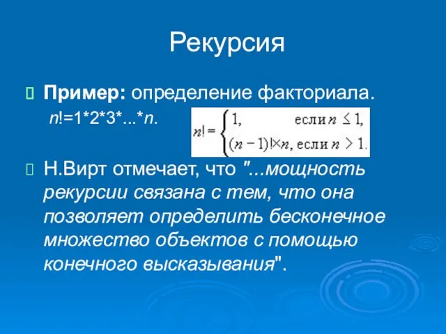 Рекурсия Пример: определение факториала. n!=1*2*3*...*n. Н.Вирт отмечает, что "...мощность рекурсии связана