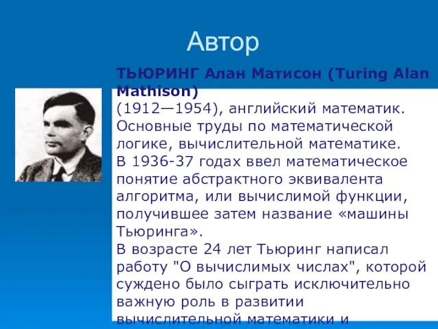 Автор ТЬЮРИНГ Алан Матисон (Turing Alan Mathison) (1912—1954), английский математик. Основные