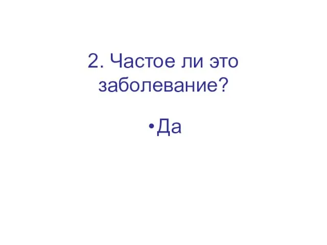 2. Частое ли это заболевание? Да