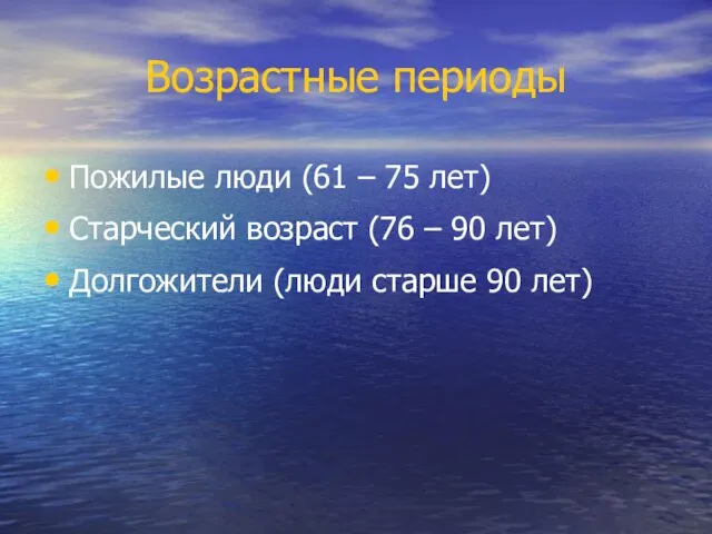 Возрастные периоды Пожилые люди (61 – 75 лет) Старческий возраст (76