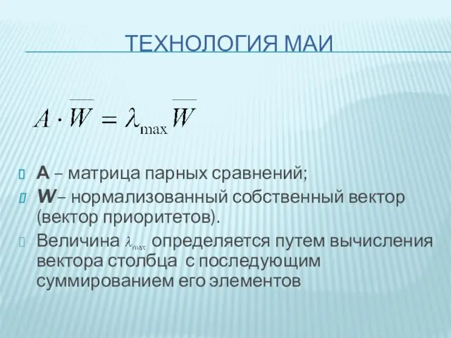 ТЕХНОЛОГИЯ МАИ А – матрица парных сравнений; W– нормализованный собственный вектор