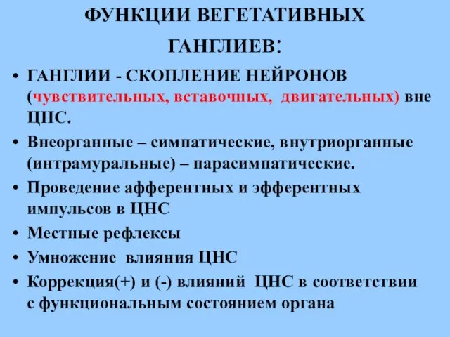 ФУНКЦИИ ВЕГЕТАТИВНЫХ ГАНГЛИЕВ: ГАНГЛИИ - СКОПЛЕНИЕ НЕЙРОНОВ (чувствительных, вставочных, двигательных) вне