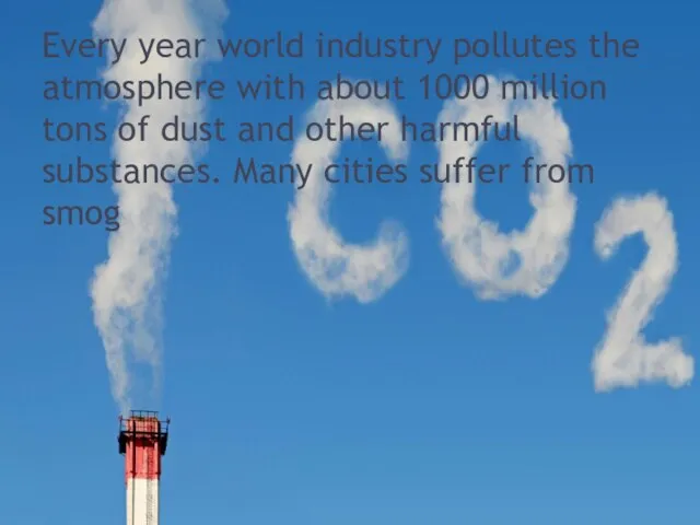 Every year world industry pollutes the atmosphere with about 1000 million