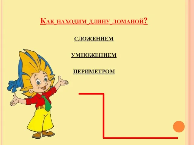 Как находим длину ломаной? сложением умножением периметром