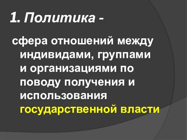 1. Политика - сфера отношений между индивидами, группами и организациями по