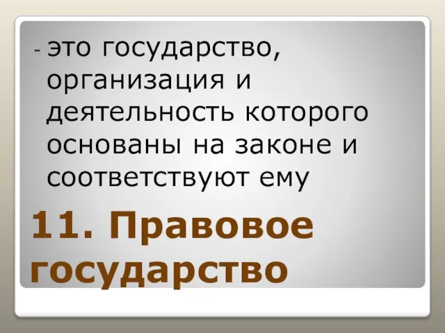 11. Правовое государство - это государство, организация и деятельность которого основаны на законе и соответствуют ему